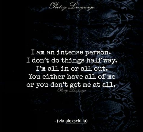 I am an intense person. I don't do things halfway. I'm all in or all out. You either have all of me or you don't get me at all. ... so true! Poetry Language, Infj Personality, Introverted, Personality Type, Intj, That's Me, Empath, Infp, Infj