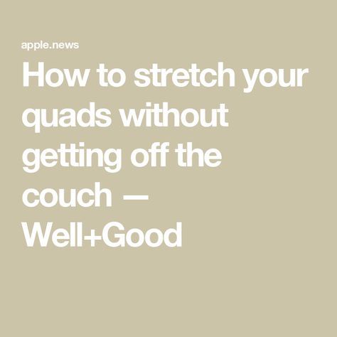 How to stretch your quads without getting off the couch — Well+Good How To Stretch Your Quads, Quad Stretches Tight, Deep Quad Stretch, You’re Not Getting Old You Just Need To Stretch, Well And Good, Health Articles, Apple News, The Well, Health