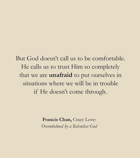 "But #God doesn’t call us to be #comfortable. He calls us to #trust Him so completely that we are #unafraid to put ourselves in situations where we will be in #trouble if He doesn’t come through." ― Francis Chan Francis Chan, Soli Deo Gloria, John Maxwell, Give Me Jesus, Life Quotes Love, But God, God Is Love, My Savior, Verse Quotes