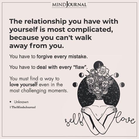 The relationship you have with yourself is most complicated, because you can’t walk away from you. You have to forgive every mistake. You have to deal with every “flaw.” You must find a way to love yourself even in the most challenging moments. -Unknown #selfcare #selflove The Relationship You Have With Yourself, Positive Journaling, Relationship With Yourself, The Minds Journal, Big Magic, Minds Journal, Soulmate Love Quotes, Soulmate Quotes, Complicated Relationship