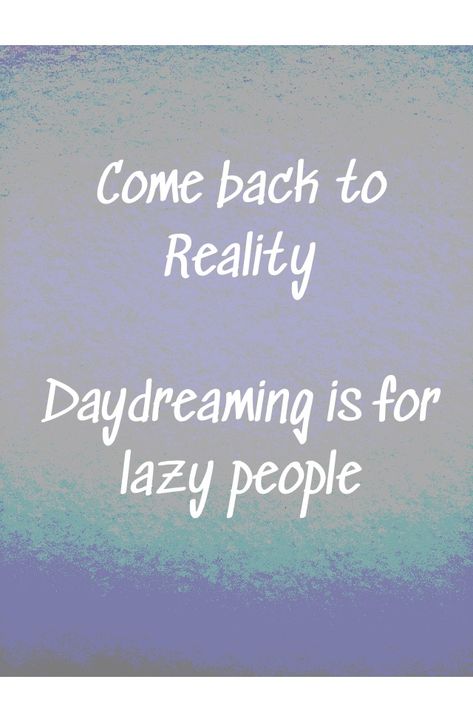 Reality is where the magic happens 🌍 Stop Daydreaming, Maladaptive Daydreaming, My Dream Board, Where The Magic Happens, Stop Dreaming, Lazy People, Back To Reality, Dream Interpretation, Dream Board