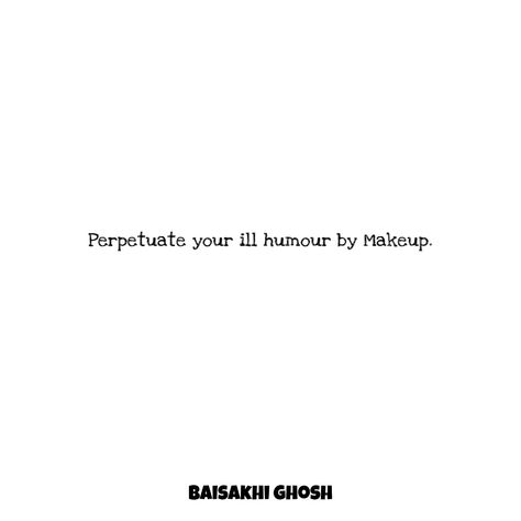 For me, only by makeup I can perpetuate my bad temper. Bad Temper, My Bad, I Can, Humor, Makeup, Quick Saves, Make Up, Humour