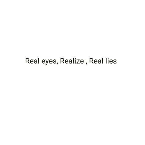 Euphorio™ on Instagram: “Real eyes , Realize , Real lies 🙏 #stay #awake #real #eyes” Quotes Related To Eyes, Eyes Thoughts Quotes, Swollen Eyes Quotes, Text About Eyes, Instagram Captions About Eyes, Short Quotes About Eyes, Eyes Captions Instagram Short, Eyes Speak Quotes, Real Eyes Realize Real Lies Tattoo