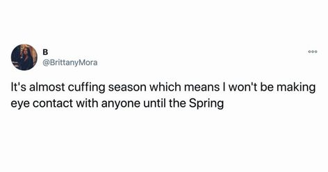 Do you feel that? Yeah, it’s cuffing season. It snuck up on us quickly this year. Usually, we more time to live it up in the summer before entertaining the idea of being cuffed to someone for the colder months. But, here we are. Do you participate in cuffing season or are you more of… It's Cuffing Season, Season Quotes, Cuffing Season, Time To Live, Funny Tweets, Do You Feel, Going Crazy, Words Quotes, This Year