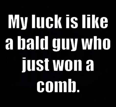 My luck is like a bald guy who just won a comb funny sayings luck humor funny pic really funny pictures daily funny quotes funny quotes of the day Bad Luck Quotes, Quotes About Luck, Lucky Quotes, Bald Guy, Jokes About Men, Bad Quotes, Just My Luck, Short Funny Quotes, Witty One Liners