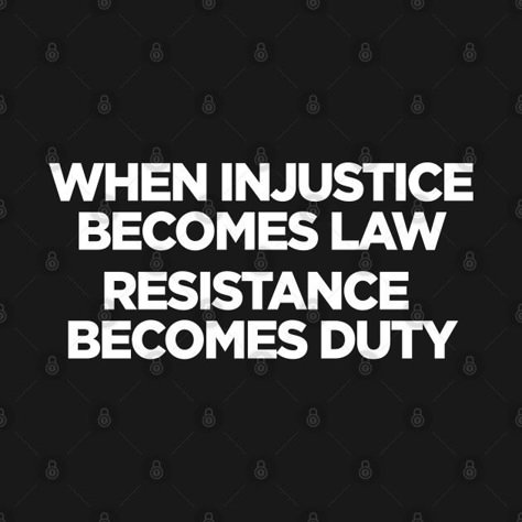 when injustice becomes law resistance becomes duty - Injustice Quotes - T-Shirt | TeePublic Favourtisim Quotes, Resistance Quotes Wisdom, Resistance Quotes Inspiration, Justice Quotes Aesthetic, Quotes About Resistance, Quotes About Injustice, Dictator Quotes, Resistance Quotes, Quotes On Justice