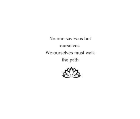 Buddhist Quote: No one saves us but ourselves. We ourselves must walk the path #buddha #buddhist #redbubble #buddhism #inspirationalquotes #inspiration #yoga Buddha Tattoo Quotes, Buddha Words, Mindfullness Quotes, Healing My Soul, Buddism Quotes, Buddhist Quote, Buddha Board, My Mind Quotes, Quotes Self Improvement