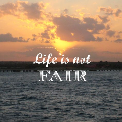 Life is Not Fair. - Casual Claire Life Is Not Fair Quotes, Not Fair Quotes, Fair Quote, Life Is Not Fair, Fair Quotes, Incredible Quote, Gilbert And Anne, Not Fair, My Generation