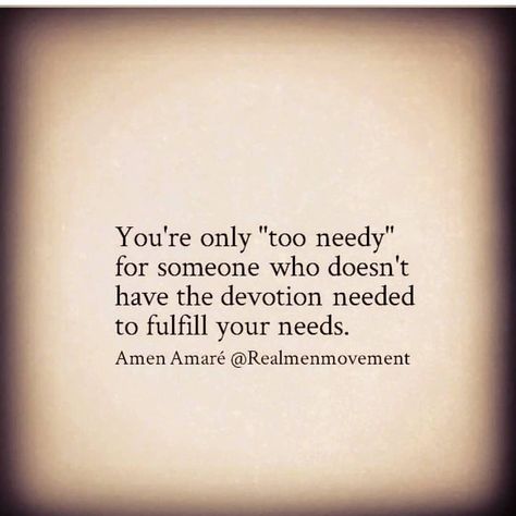 Next time they say, "you're too needy." Listen to them, they're telling you the truth. They don't want to fulfill your needs. They're admitting to you it requires too much effort to give you what you need. They're only trying to make you feel negative about your needs so you change your needs and they don't have to fulfill them. Someone who loves you will do whatever it takes to fulfill your needs within reason. Needy Quotes, Quotes Crazy, Let Him Go, Words Of Wisdom Quotes, My Attitude, No Love, Daughter Quotes, Love And Relationships, Karma Quotes