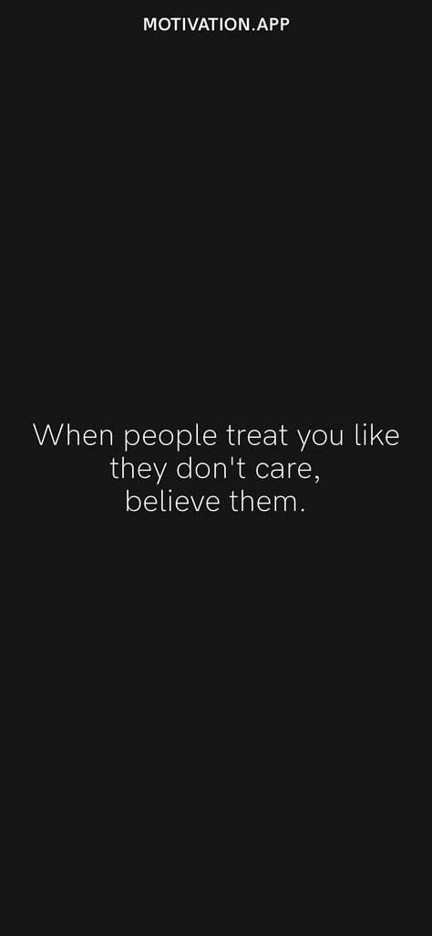 They Dont Care About You Quotes, If They Dont Appreciate You Quotes, When They Don't Need You Anymore, When People Treat You Like They Dont Care, When You Realize They Dont Care, When You Realize They Never Cared, When People Act Like They Dont Care Believe Them, People Like Me Dont Have People, If They Treat You Like They Dont Care