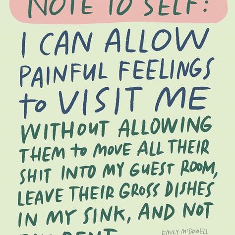 Image may contain: possible text that says 'NOTE TO SELF: I CAN ALLOW PAINFUL FEELINGS to VISIT ME WITHOUT ALLOWING ING THEM to MOVE ALL THEIR SHIT INTO MY GHEST ROOM, LEAVE THEIR GROSS DISHES IN MY SINK, AND NOT PAY RENT. EMILY M'DOWELL @EMILYONLIFE'    #Regram via @B6PsGlVlP-f Emily Mcdowell, The Spiral, Mental And Emotional Health, Coping Skills, Emotional Health, Note To Self, Pretty Words, The Process, Inspirational Words