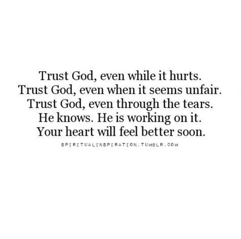 Trust God even while it hurts. Trust God even when it seems unfair. Trust God even through the tears. He knows. He is working on it. Your heart will feel better soon.  #love #brokenhearts Ayat Alkitab, Prayer Quotes, Scripture Quotes, Verse Quotes, Bible Verses Quotes, Quotes About God, Trust God, Faith Quotes, The Words