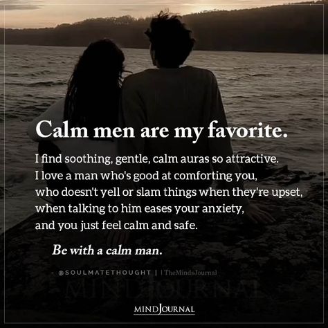 Calm Men Are My Favorite Good Man Quotes, The Minds Journal, Minds Journal, Men Quotes, I Love A, Relationship Tips, Healthy Relationships, Be Yourself Quotes, Wisdom Quotes