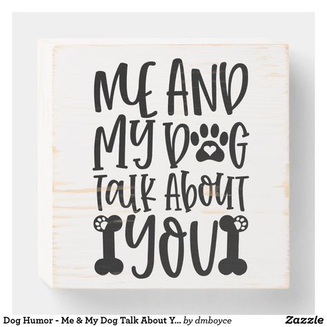 Dog Humor - Me & My Dog Talk About You Wooden Box Sign Dog Wood Signs, Cat Sign, Block Signs, Doggy Treats, Stencils For Wood Signs, Dog Box, Dog Christmas Card, Dog Humor, Funny Home Decor