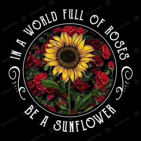 In A World Full Of Roses Be A Sunflower Ladies T-Shirt Cotton S-3Xl Men And Women T Shirt S-6XL Be A Sunflower, Sunflower Quotes, Sunflower Love, Sunflower Pictures, Sun Flowers, Sunflower Wallpaper, Sunflower Art, Ladies T Shirt, In A World