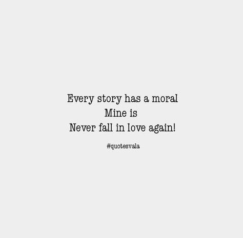 Every story has a moral. mine is never fall in love again. Never Falling In Love Again Quotes, Never Love Again Quotes, Never Falling In Love Again, Love Again Quotes, Never Fall In Love Again, Never Love Again, Fall In Love Again, Never Fall In Love, In Love Again