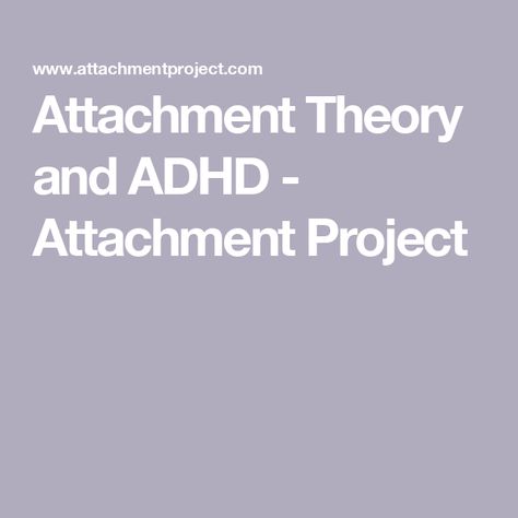 Attachment Theory and ADHD - Attachment Project Insecure Attachment, Attention Disorder, Attachment Theory, Child Psychology, Attachment Styles, Psychiatry, Psych, Psychology, Health