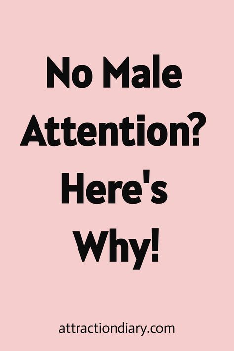 No Male Attention? Here's Why! Male Attention, Social Cues, Meeting Someone New, Thinking Of Someone, Love And Happiness, Be Pretty, Meeting Someone, Self Respect, Let's Celebrate