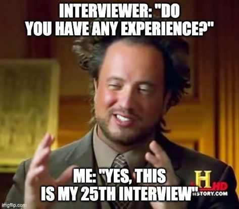 Interview Experience Meme | Interviewer: Do you have any experience? Me: Yes, this is my 25th interview | Source imgflip Aliens Meme, Funny Work Memes, Office Fun, Funny Work, Work Memes, Ancient Aliens, Work Humor, Funny Meme, Interview