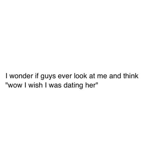 I wonder if guys ever look at me and think "wow I wish I was dating her" Guy Quotes Truths, If Only I Was Pretty Quotes, Single Pringle, I Wish I Was Her, Dating Tips For Men, Quotes That Describe Me, Poem Quotes, Crush Quotes, Deep Thought Quotes