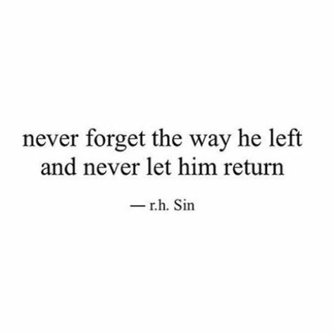 Never forget the way he left you and never let him return... She'll Never Be Me Quotes, He Will Never Come Back Quotes, If He Left You Quotes, He Ended It Quotes, He Left When I Needed Him The Most, He Never Deserved You Quotes, He Left Me For Someone Else Quotes, He Abandoned Me Quotes, He Replaced Me Quotes