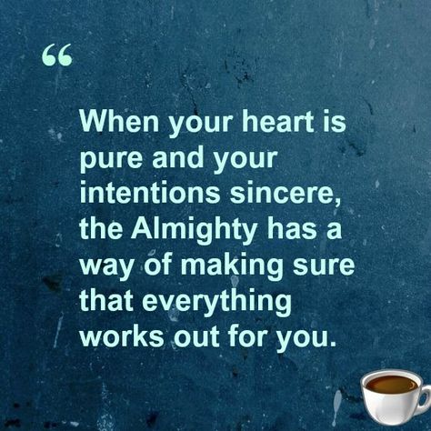 “When your heart is pure and your intentions sincere, the Almighty has a way of making sure that everything works out for you. Sincere Intentions Quotes, My Heart Is Pure My Intention Is Good, Pure Of Heart Quotes, Pure Intentions Quotes Relationships, If Your Intentions Aren't Pure, Quotes About Pure Intentions, Sincere Quotes Heart, Pure Intentions Quotes People, Pure Intentions Quotes Heart