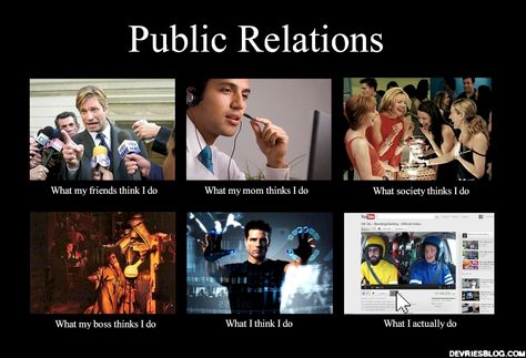 My favorite is what I think I do. Public Relations Humor, Public Relations Quotes, Relations Quotes, Public Relations Career, Pr Event, Website Audit, Pr Marketing, Business Analysis, Community Manager