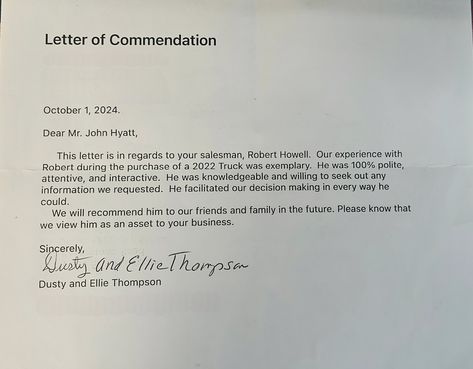 🌟 A Shining Letter of Commendation! 🌟 We're thrilled to share this heartfelt letter from our wonderful customers, Dusty and Ellie Thompson, who had an exemplary experience working with our very own Robert Howell! 🙌 Robert went above and beyond during their purchase of a 2022 Truck, showing politeness, attentiveness, and expert knowledge every step of the way. He was committed to ensuring they had all the information needed to make the best decision and made the process smooth and enjoyable.... Letter Of Commendation, Above And Beyond, Decision Making, The Way