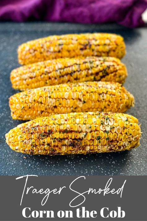 Smoked Vegetables Pellet Grill, Corn On The Smoker, Grilled Sweet Corn On The Cob, Smoked Corn On The Cob Pellet Smoker, Corn On The Cob On The Smoker, Corn On The Cob Traeger, Smoked Corn On The Cob Electric Smoker, Veggies On Smoker, Roasted Corn On The Grill