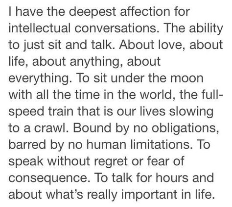 ..I have the deepest affection for intellectual conversation... Deep Intellectual Quotes, Intellectual Conversation, Intellectual Quotes, Conversation Quotes, Knowledge Of Self, My Strengths, Conversation Topics, Self Actualization, Relationships Quotes