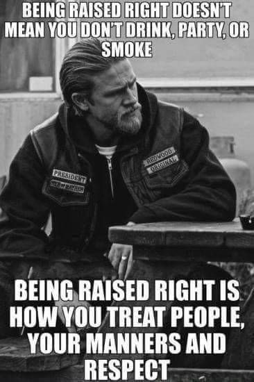 BHHG RAISED KiGHT DOESHT MEAH YOU OONT GRINK, PARTY, BEING RAISED RIGHT IS HOW YOU TREAT PEOPLE, YOUR MANNERS AND RESPECT – popular America’s best pics and videos on the site https://americasbestpics.com Warrior Code, Emotionally Immature, Motorcycle Humor, Now Quotes, Raised Right, Biker Quotes, Warrior Quotes, Sons Of Anarchy, Badass Quotes