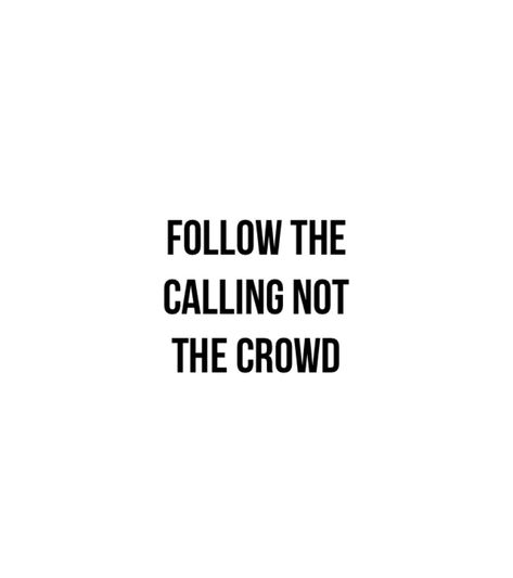 Follow the calling. Not the crowd. Don't Fold Quotes, Go Against The Crowd Quotes, Wrong Crowd Quotes, Never Follow The Crowd Quotes, Stop Following The Crowd They Are Lost, Dont Follow The Crowd Quote, Bible Love, Follow Jesus, Reading Quotes