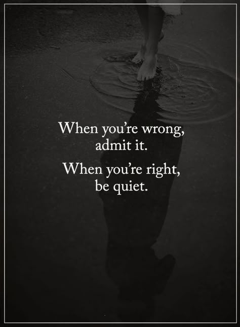 Quotes When you're wrong, admit it. When you are right be quiet. I Am Quiet Quotes, Earn Respect, Extraordinary Quotes, Wrong Quote, Quiet Quotes, Be Quiet, Quotes Deep Meaningful, Admit It, Infp