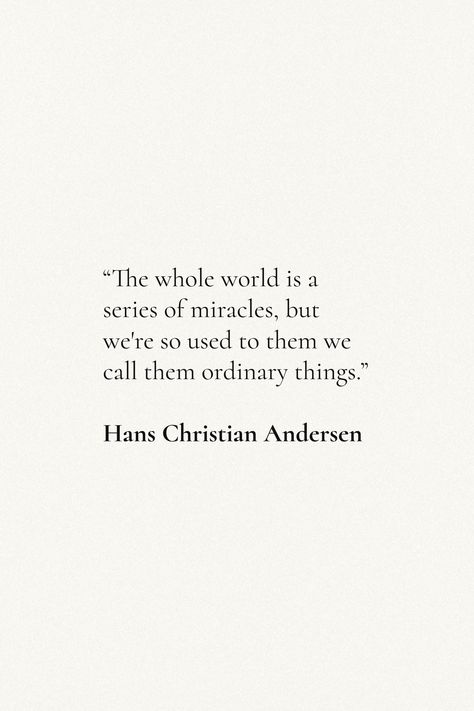 The Whole World Is A Series Of Miracles, Beauty In The Ordinary Quotes, Hans Christian Andersen Quotes, Denmark Quotes, Enjoy The Process Quotes, Hans Christian Andersen Little Mermaid, Beautiful World Quotes, Hans Andersen, Inspiration Words