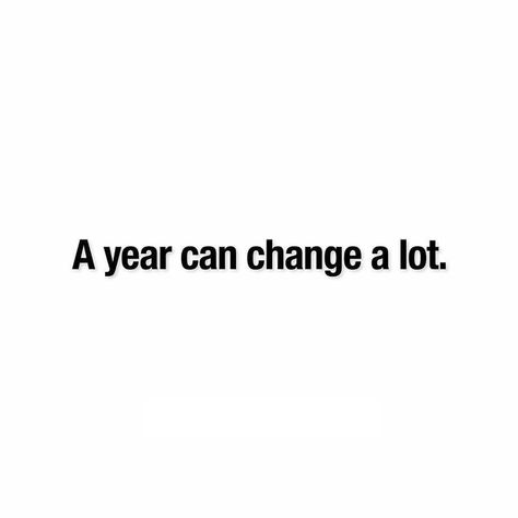 Alot Can Change In A Year, A Lot Has Changed Quotes, So Much Changes In A Year Quote, A Year Can Do A Lot To A Person, A Year Changes You A Lot, A Year Changes A Lot Quotes, A Year Can Change A Lot, I Am Not Who I Was A Year Ago, Your Life Can Change In A Year