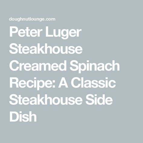 Peter Luger Steakhouse Creamed Spinach Recipe: A Classic Steakhouse Side Dish Steakhouse Sides, Steakhouse Creamed Spinach Recipe, Steakhouse Creamed Spinach, Peter Luger Steakhouse, Peter Luger, Steakhouse Recipes, Creamed Spinach Recipe, Salad Veggies, Spinach Recipe