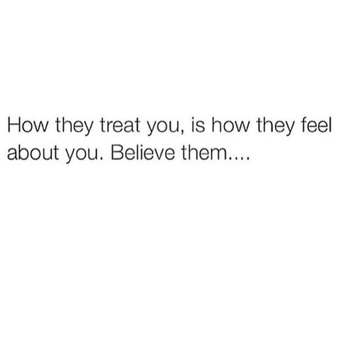 How they treat you, is how they feel about you. Believe them Social Games, Treat You, New People, True Words, Note To Self, The Net, Great Quotes, Relationship Quotes, Scream