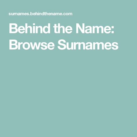 Behind the Name: Browse Surnames Good Names For Characters, Mystic Names, Surname List, Turkish Names, Last Names For Characters, Unique Names For Boys, Good Names, Scottish Names, German Names