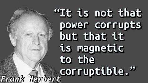 “It is not that power corrupts but that it is magnetic to the corruptible.” — Frank Herbert Corrupt Quotes, Dune Quotes, Fulfillment Quotes, Dune Arrakis, Quotes For Today, Perfect Sayings, Power Corrupts, Desert Planet, Society Quotes