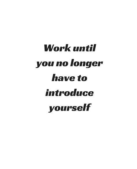 WORK UNTIL YOU NO LONGER HAVE TO INTRODUCE YOURSELF #inspiration #motivation #redbubble #poster #sticker #card Work Until You No Longer Have To Introduce Yourself, Work Until You Dont Have To Introduce Yourself, Work Until You No Longer Have To, Work On Yourself Quotes, Working On Yourself Quotes, 2024 Encouragement, Healing Messages, Romanticizing Studying, Quotes Everyday