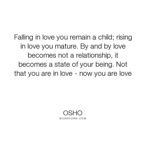 Osho - "Falling in love you remain a child; rising in love you mature. By and by… Osho Love Quotes, Rise In Love, Spiritual Names, Finding Love Again, Osho Love, Thought Leader, Open Quotes, Remain Silent, Osho Quotes