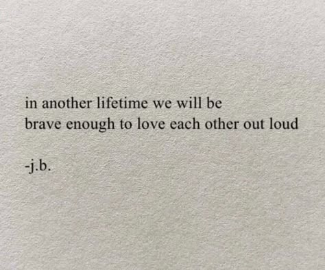 Loving Each Other Quotes, Brave Love Quotes, Love In Another Lifetime, Loved Out Loud Quotes, Love Loudly Quote, Love Out Loud Quotes, In Another Lifetime Quotes, 3 Loves In A Lifetime Quote, Mysterious Love Quotes