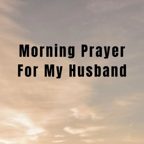 Prayers For My Husband Encouragement, Morning Prayer For My Husband, Daily Prayers For My Husband, Prayer Over Husband, Husband Prayers For Him, Prayer For Husband Mind, Catholic Morning Prayer, Morning Prayers For Husband, Morning Prayer For My Boyfriend