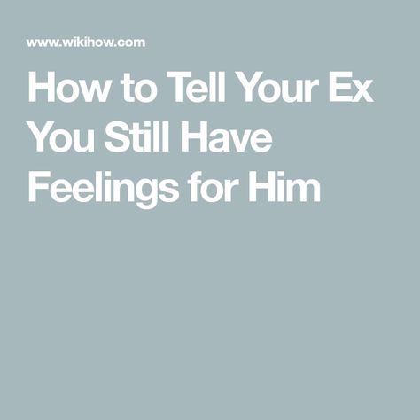 How to Tell Your Ex You Still Have Feelings for Him How To Tell Ur Ex U Still Like Him, How To Tell Your Ex You Still Love Him, How To Tell Him Your Feelings, Good Feelings, Feelings Of Love, Relationship Dynamics, I Still Love Him, Dating Coach, Breaking Up