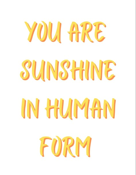 You Are Sunshine In Human Form, Quotes About Orange Color, Sunshine Human Form, Sunshine In Human Form Quotes, If Sunshine Was A Person, Sunshine As A Person, You Are Sunshine Quotes, Sunshine Girl Quotes, You Are Sunshine