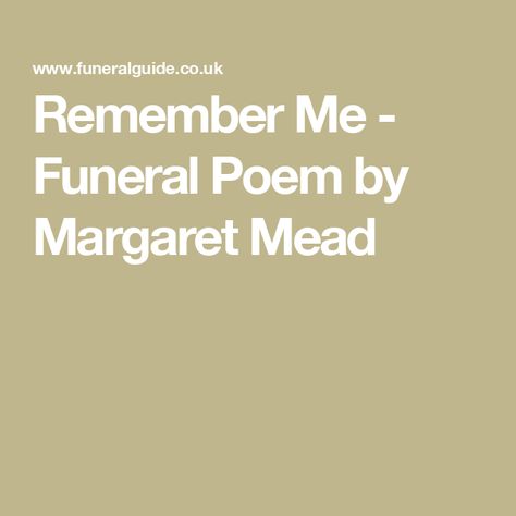 Remember Me - Funeral Poem by Margaret Mead Poetry For Funerals, Soldier Poem, Remembrance Quotes, Margaret Mead, Remember Me, Mead, The Words, Verses, How To Memorize Things