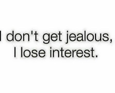 I don't waste time on getting jealous, I just lose interest - Bye !! Cool Girl Quotes, Jealous Quotes, Delete Quotes, Byron Katie Quotes, Good Girl Quotes, Aging Naturally, Morgan 4, Goodbye Quotes, Ex Factor