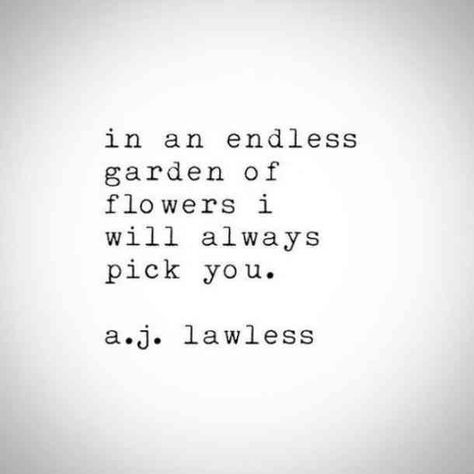 "In an endless garden of flowers I will always pick you." AJ Lawless Gn Quotes, Poems For Your Girlfriend, Romantic Poems For Her, Promise Quotes, Love Poem For Her, Garden Of Flowers, Romantic Notes, Love Poems For Him, Romantic Quotes For Her