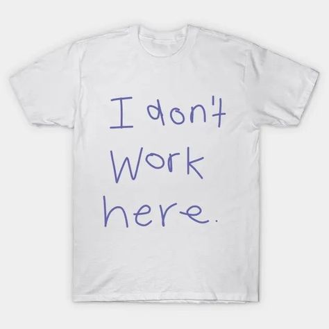 #idontworkhere #idontworkheretshirt #worktshirt #tshirt #whitetshirt #work Periwinkle Color, Work Tshirt, Very Peri, Meme Tshirts, Hand Written, Design Quotes, Kids Magnets, Party Design, White Tshirt