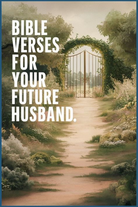 Bible verses for your future husband over a garden path leading to a gate. Bible Verses About Healthy Relationships, Bible Verses For Future Husband, Bible Verses About Love Future Husband, Bible Verse For Husband, Scripture Guide, Bible Verses About Life, Marriage Scripture, Loving Marriage, Marriage Bible Verses